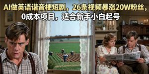 AI做英语谐音梗短剧，26条视频暴涨20W粉丝，0成本项目，适合新手小白起号-优品网赚资源库