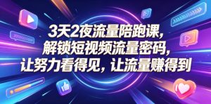 3天2夜流量陪跑课,解锁短视频流量密码,让努力看得见,让流量賺得到-优品网赚资源库
