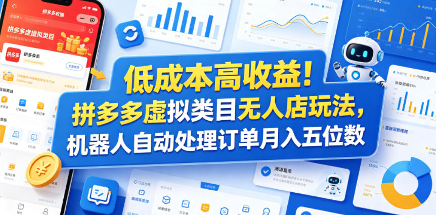 低成本高收益！拼多多虚拟类目无人店玩法，机器人自动处理订单月入五位数【揭秘】-优品网赚资源库