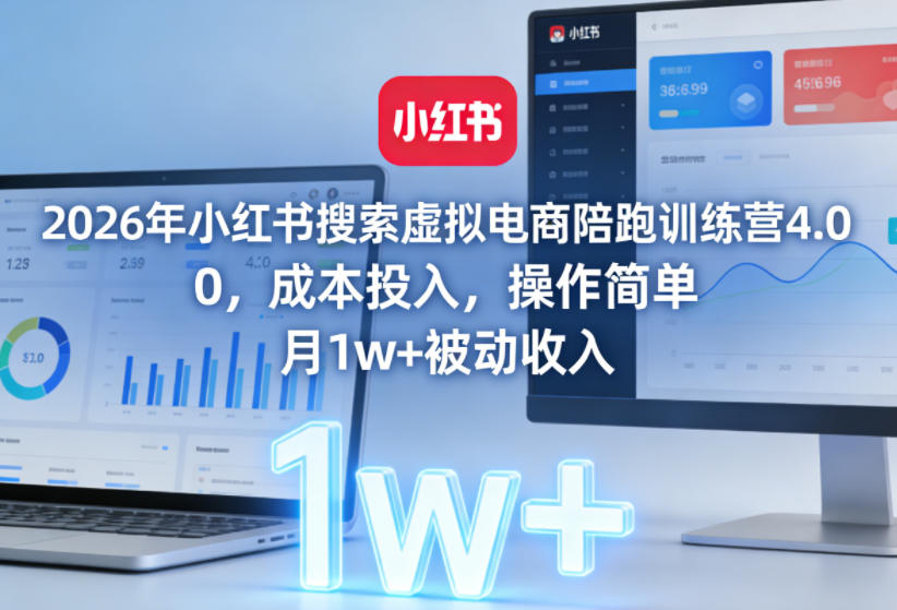 2026年小红书搜索虚拟电商陪跑训练营4.0，0成本投入，操作简单，月1w+被动收入（更新）-优品网赚资源库