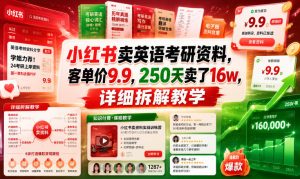 小红书卖英语考研资料,客单价9.9,250天卖了16w,详细拆解教学-优品网赚资源库