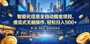 智能化信息全自动掘金项目，傻瓜式无脑操作，轻松日入500+【揭秘】-优品网赚资源库
