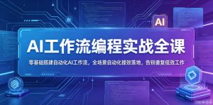 AI工作流编程实战全课,零基础搭建自动化AI工作流,全场景自动化提效落地,告别重复低效工作-优品网赚资源库