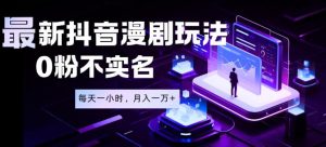 最新蓝海风口项目,抖音漫剧,0粉不实名每天一小时,月入1W+【揭秘】-优品网赚资源库