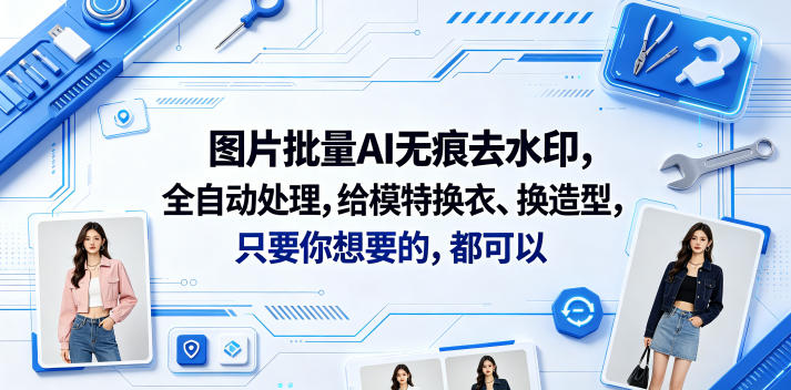 图片批量AI无痕去水印，全自动处理，给模特换衣、换造型，只要你想要的，都可以(软件+视频教程)-优品网赚资源库