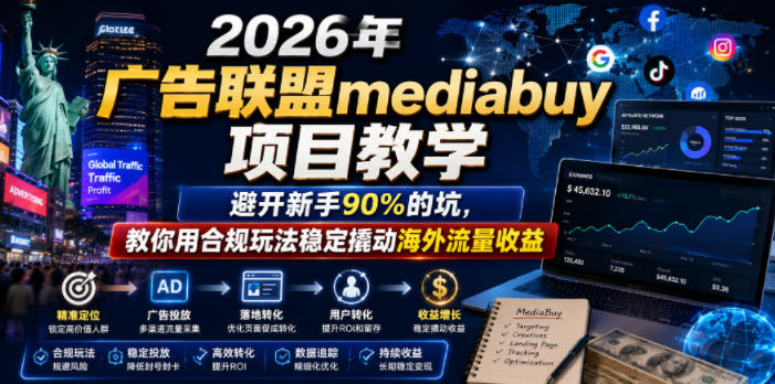 2026年老董賺美刀广告联盟mediabuy项目教学，避开新手90%的坑，教你用合规玩法稳定撬动海外流量收益-优品网赚资源库