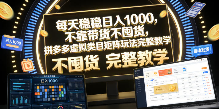 每天稳稳日入1000，不靠带货不囤货，拼多多虚拟类目矩阵玩法完整教学【揭秘】-优品网赚资源库