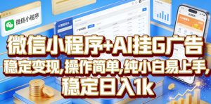 微信小程序+AI挂G广告，稳定变现，操作简单，纯小白易上手，稳定日入1k【揭秘】-优品网赚资源库