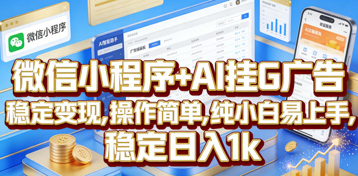 微信小程序+AI挂G广告，稳定变现，操作简单，纯小白易上手，稳定日入1k【揭秘】-优品网赚资源库