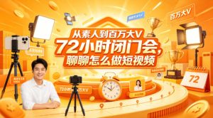 从素人到百万大V 72小时闭门会,聊聊怎么做短视频【文档+图片】(更新6月)-优品网赚资源库