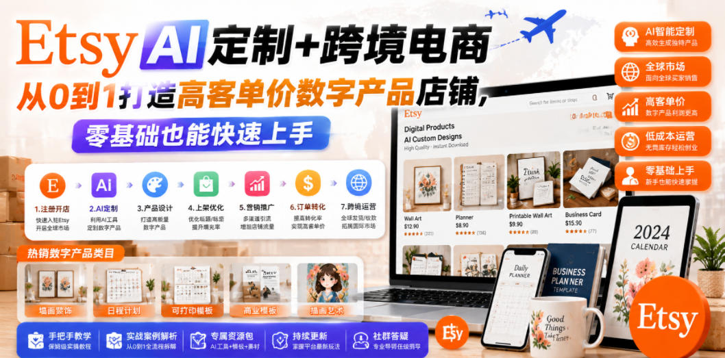 Etsy AI定制+跨境电商，从0到1打造高客单价数字产品店铺，零基础也能快速上手-优品网赚资源库