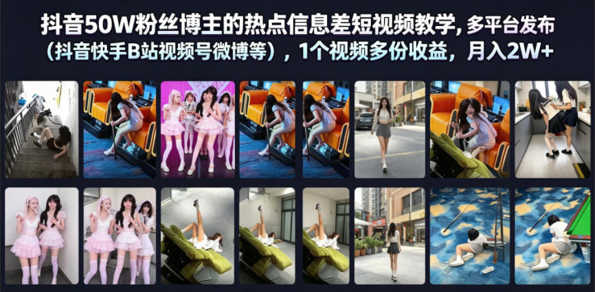抖音50W粉丝博主的热点信息差教学，多平台发布（抖音快手B站视频号微博等），1个视频多份收益，月入2W+-优品网赚资源库