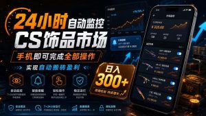 24小时自动监控CS饰品市场,手机即可完成全部操作实现自动搬砖盈利,日入300+【揭秘】-优品网赚资源库