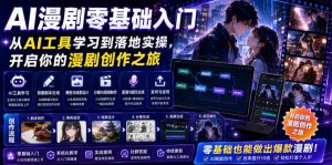 AI漫剧零基础入门,从AI工具学习到落地实操,开启你的漫剧创作之旅-优品网赚资源库