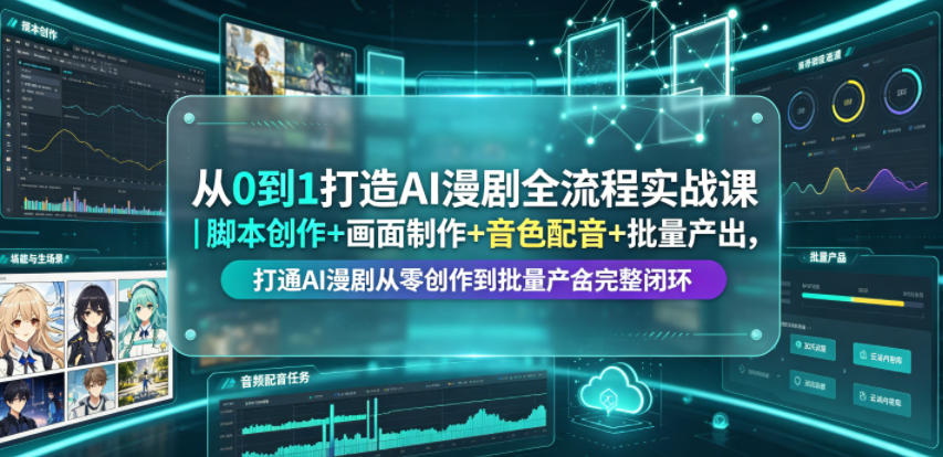 从0到1打造AI漫剧全流程实战课｜脚本创作+画面制作+音色配音+批量产出，打通AI漫剧从零创作到批量量产完整闭环-优品网赚资源库