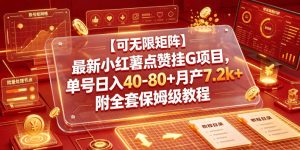 【可无限矩阵】最新小红薯点赞挂G项目，单号日入40-80+月产7.2k+附全套保姆级教程【揭秘】-优品网赚资源库