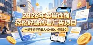 2026年实操性强、轻松好賺的看广告项目，一部手机平均日入40-50，保底30米【揭秘】-优品网赚资源库