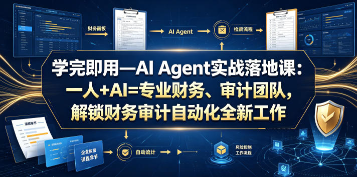 学完即用—AI Agent实战落地课：一人+AI=专业财务、审计团队，解锁财务审计自动化全新工作模式-优品网赚资源库