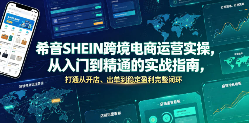 希音SHEIN跨境电商运营实操，从入门到精通的实战指南，打通从开店、出单到稳定盈利完整闭环-优品网赚资源库