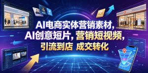 AI电商实体营销素材，AI创意短片，高效打造营销短视频，轻松引流到店，稳定提升门店客流与成交转化-优品网赚资源库