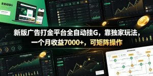 新版广告打金平台全自动挂G，靠独家玩法，一个月收益7000+，可矩阵操作【附全套脚本】【揭秘】-优品网赚资源库