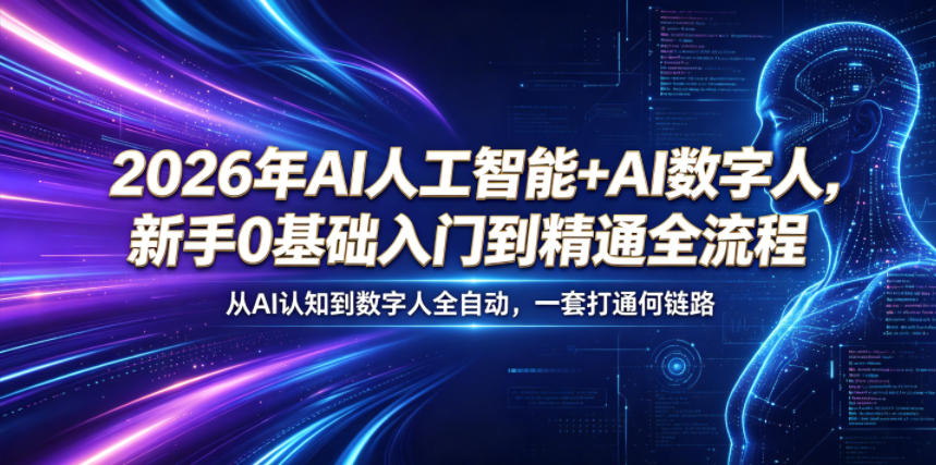 2026年AI人工智能+AI数字人，新手0基础入门到精通全流程，从AI认知到数字人全自动，一套打通全链路-优品网赚资源库