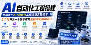 AI自动化工程搭建，全网首个Al+自动化工程项目实战教学，2个月开发一个属于你的全自动化数字员工，从0到1全栈实战-优品网赚资源库