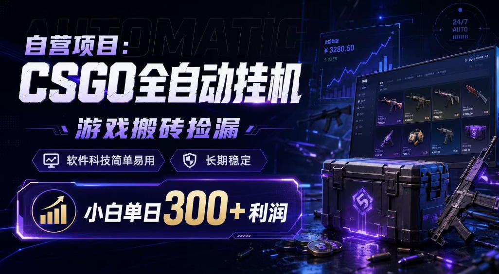 自营项目：CSGO全自动挂G，游戏搬砖捡漏，软件科技简单易用，长期稳定，小白单日300+利润【揭秘】-优品网赚资源库