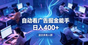 全脚本0基础自动看广告，单日收益400+，别再找高门槛副业，项目简单上手，收益看得见，没有复杂操作，AI全自动，设置一次全天自动跑收益【揭秘】-优品网赚资源库