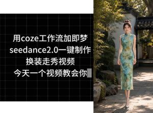 用coze工作流加即梦seedance2.0一键制作换装走秀视频,今天一个视频教会你-优品网赚资源库