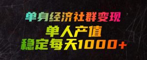 单身经济社群变现玩法,单人产值稳定每天1000+,门槛低好上手,稳定可持续【揭秘】-优品网赚资源库