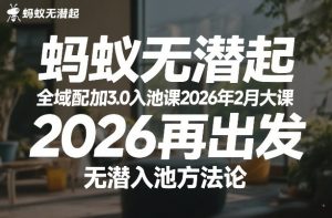 蚂蚁无潜不起全域配抖加3.0入池课2026年2月大课,2026再出发,无潜入池方法论(更新0714)-优品网赚资源库