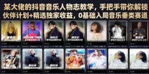 某大佬的抖音音乐人物志教学,手把手带你解锁伙伴计划+精选独家收益,0基础入局音乐垂类赛道-优品网赚资源库