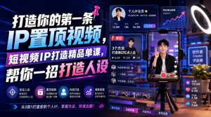 打造你的第一条IP置顶视频，短视频IP打造精品单课，帮你一招打造人设-优品网赚资源库