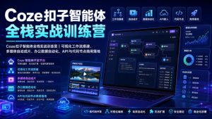 Coze扣子智能体全栈实战训练营|可视化工作流搭建、多媒体自动成片、办公数据自动化、API与代码节点商用落地-优品网赚资源库