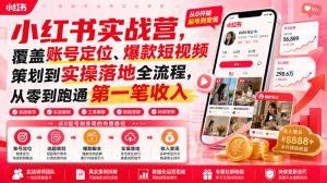 小红书实战营,覆盖账号定位、爆款短视频策划到实操落地全流程,从零到跑通第一笔收入-优品网赚资源库