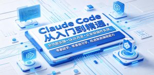 Claude Code从入门到精通,全功能实操+Skill开发+企业级插件实战,零基础可学,吃透智能编程全能力(更新0712)-优品网赚资源库