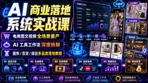 AI商业落地系统实战课|电商图文视频全场景量产・AI工具工作流深度拆解・服饰/百货/探店多品类落地教程-优品网赚资源库