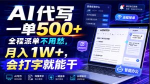 AI代写一单500+,全程派单不用愁,月入1W+,会打字就能干【揭秘】-优品网赚资源库