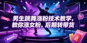 男生跳舞涨粉技术教学，教你涨女粉，后期转带货-优品网赚资源库