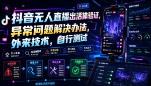 抖音无人直播出活体验证，异常问题解决办法，外来技术，自行测试-优品网赚资源库