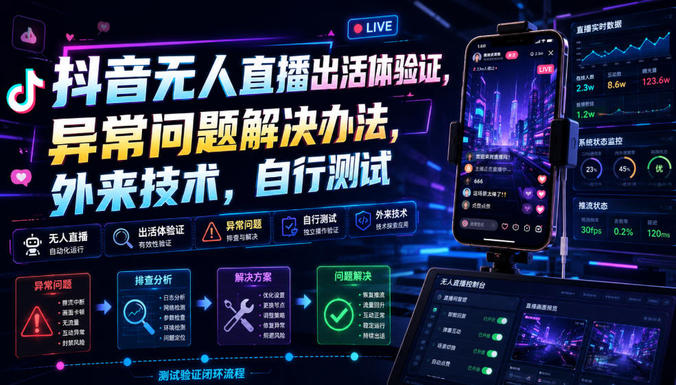 抖音无人直播出活体验证，异常问题解决办法，外来技术，自行测试-优品网赚资源库