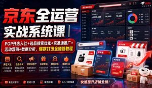 京东全运营实战系统课｜POP开店入驻+选品搜索优化+京准通推广+活动营销+数据分析，爆款打造全链路教程-优品网赚资源库