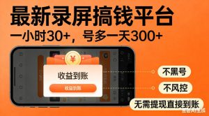 零撸手机项目录屏搞钱平台,一小时30+,号多一天300+,不黑号,不风控,无需提现直接到账【揭秘】-优品网赚资源库